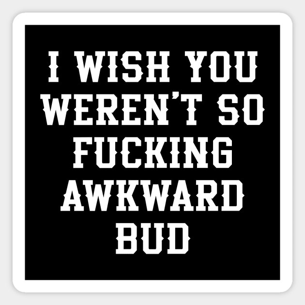 Letterkenny Quote, I wish you so fckng awkward bud Magnet by idjie